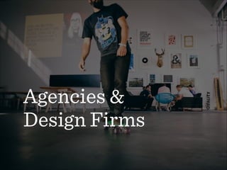 Agencies &  
Design Firms
 