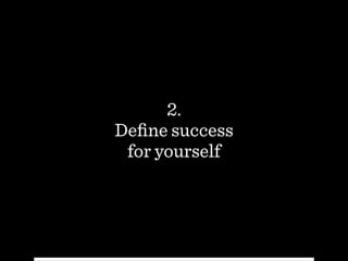 2.
Deﬁne success  
for yourself
 