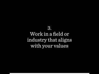 3.
Work in a ﬁeld or  
industry that aligns  
with your values
 