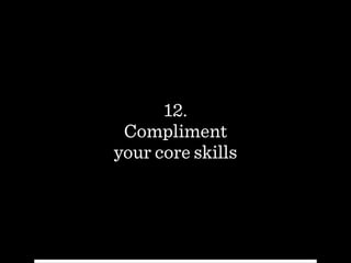 12.  
Compliment  
your core skills
 