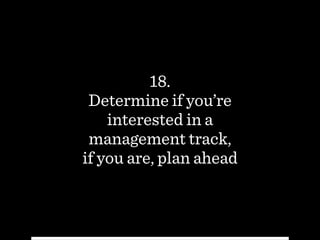 18.
Determine if you’re
interested in a
management track, 
if you are, plan ahead
 