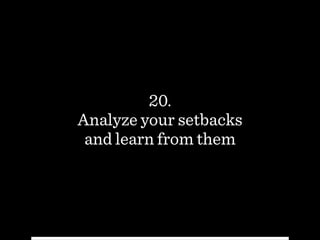 20.
Analyze your setbacks  
and learn from them
 