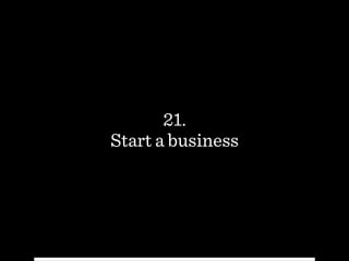 21.
Start a business
 