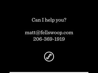 Can I help you?
!
matt@fellswoop.com
206-369-1919
 