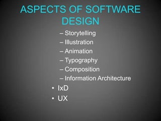 ASPECTS OF SOFTWARE
      DESIGN
      – Storytelling
      – Illustration
      – Animation
      – Typography
      – Composition
      – Information Architecture
    • IxD
    • UX
 