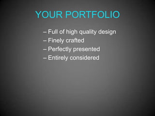YOUR PORTFOLIO
 – Full of high quality design
 – Finely crafted
 – Perfectly presented
 – Entirely considered
 