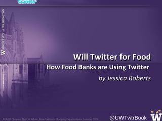 Will Twitter for Food How Food Banks are Using Twitter  by Jessica Roberts 