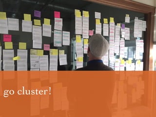 afﬁnity diagramming
go cluster!
 