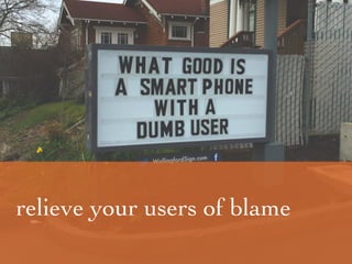 relieve your users of blame
 