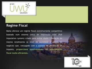 Regime Fiscal
Malta oferece um regime fiscal extremamente competitivo
baseado num sistema único de imputação total (full
imputation system) criado para evitar dupla tributação do
mesmo rendimento (a nível da sociedade e depois do
negócio) que, conjugado com o sistema de devolução de
imposto, proporciona oportunidades de planeamento
fiscal muito eficientes.

 