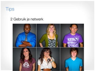 Tips

  2 Gebruik je netwerk
 