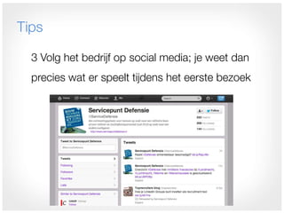Tips

  3 Volg het bedrijf op social media; je weet dan
  precies wat er speelt tijdens het eerste bezoek
 