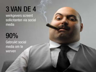 3 VAN DE 4
werkgevers screent
sollicitanten via social
media


90%
Gebruikt social
media om te
werven
 
