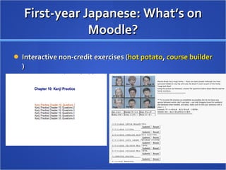 First-year Japanese: What’s on Moodle? Interactive non-credit exercises ( hot potato ,  course builder ) 