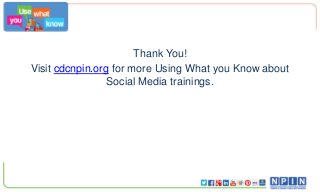 Thank You!
Visit cdcnpin.org for more Using What you Know about
Social Media trainings.
 