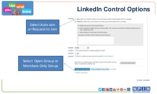 LinkedIn Control Options
Credit: LinkedIn
Select Auto Join
or Request to Join
Select Open Group or
Members-Only Group
 