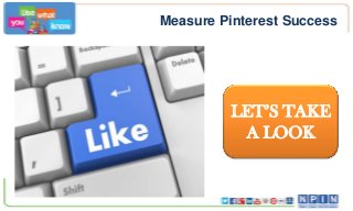 Measure Pinterest Success
LET’S TAKE
A LOOK
 