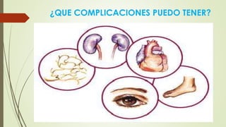 ¿QUE COMPLICACIONES PUEDO TENER? 
 