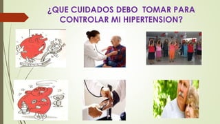¿QUE CUIDADOS DEBO TOMAR PARA 
CONTROLAR MI HIPERTENSION? 
 