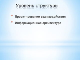 * Проектирование взаимодействия
* Информационная архитектура
 