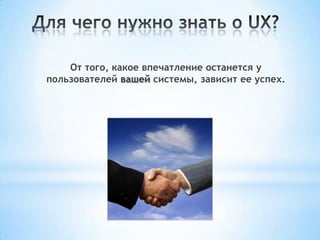 От того, какое впечатление останется у
пользователей вашей системы, зависит ее успех.
 