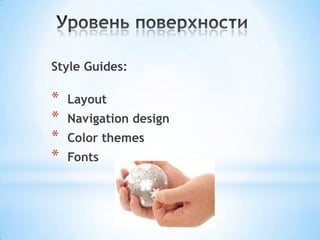Style Guides:
* Layout
* Navigation design
* Color themes
* Fonts
 