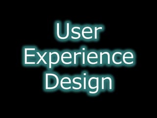 User
Experience
      User
   Experience

  Design
 