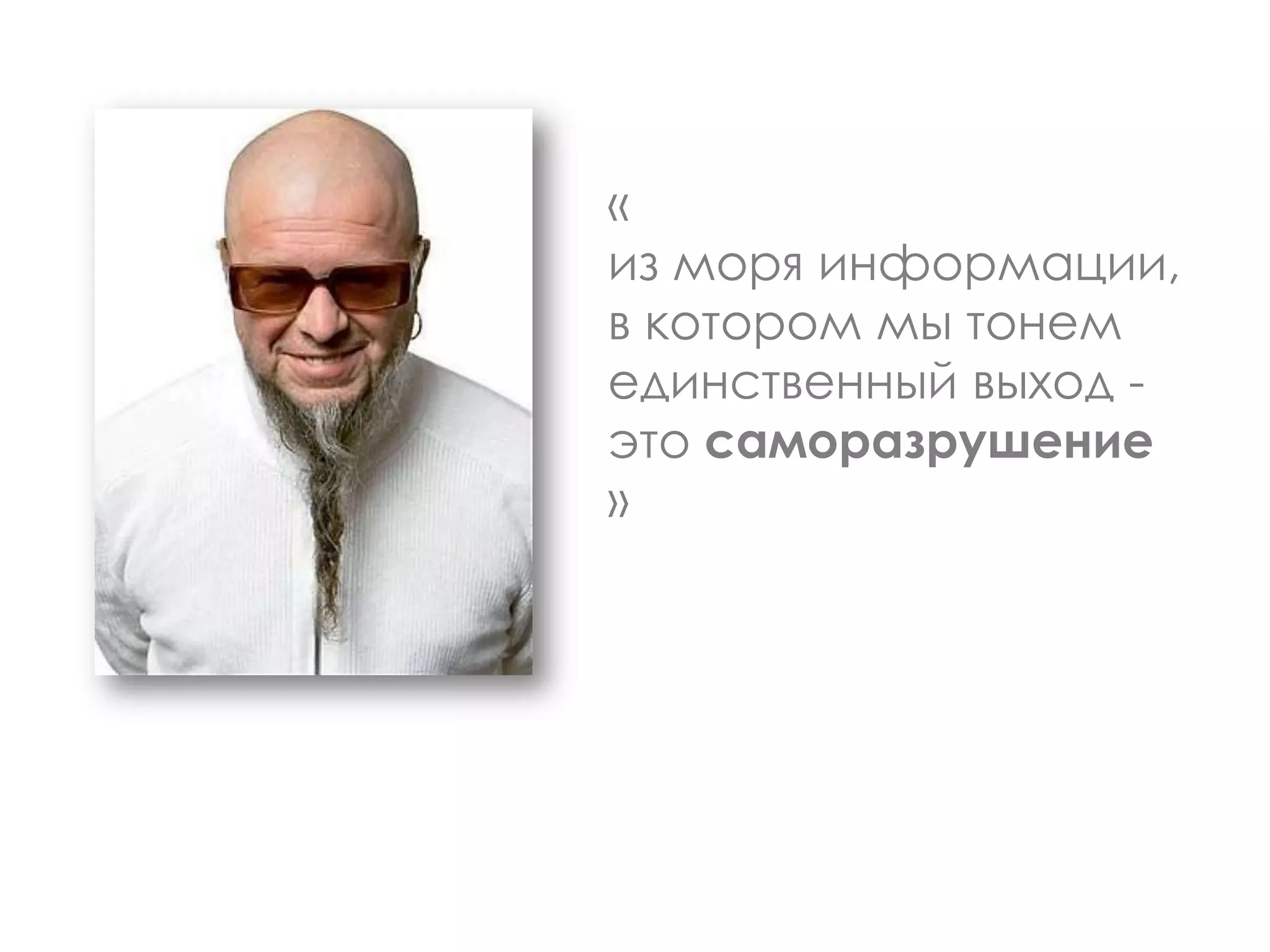 «
из моря информации,
в котором мы тонем
единственный выход -
это саморазрушение
»
 