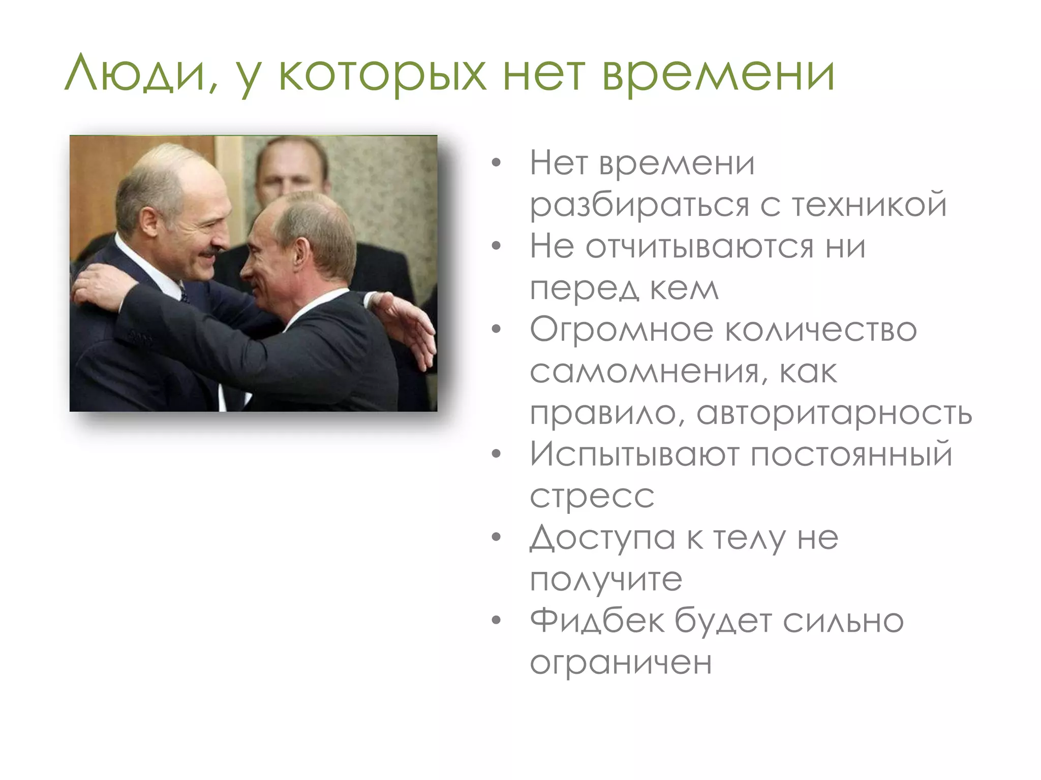 Люди, у которых нет времени
              • Нет времени
                разбираться с техникой
              • Не отчитываются ни
                перед кем
              • Огромное количество
                самомнения, как
                правило, авторитарность
              • Испытывают постоянный
                стресс
              • Доступа к телу не
                получите
              • Фидбек будет сильно
                ограничен
 