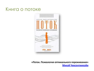Книга о потоке




          «Поток. Психология оптимального переживания»
                                  Михай Чиксентмихайи
 