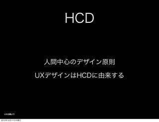 HCD


                  人間中心のデザイン原則

                 UXデザインはHCDに由来する




  UX白書より


2012年10月17日水曜日
 
