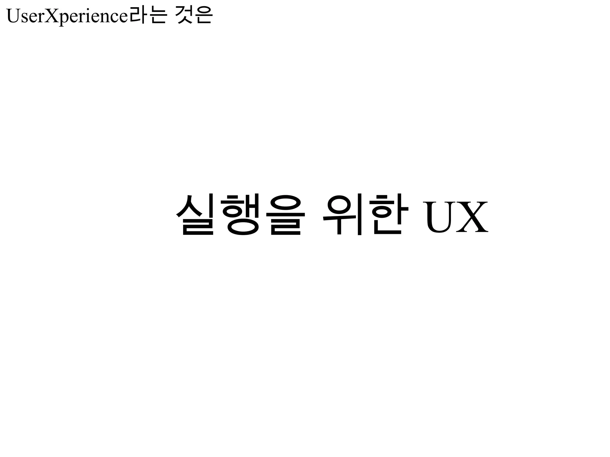 UserXperience라는 것은




              실행을 위한 UX
 