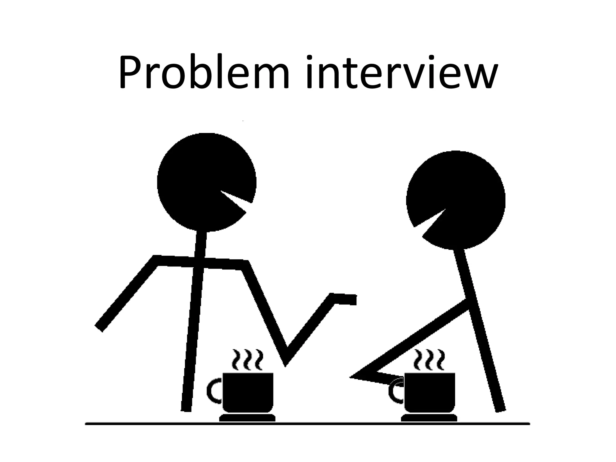 Problem interviewの目的
• Early adapterの把握
– この製品の初期採用者は誰か？彼／彼女の具
体的な属性（特徴）は？

• Must‐have problemの把握
– 彼／彼女にとって、この製品で解決したい最重要
問題は何か？

• 既存代替策／既存製品の把握
– 彼／彼女は現在、その問題にどのように対処し
ているのか？その欠点は何か？

 