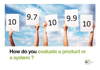 fractal!
inkdesign!
studio!
How do you evaluate a product or
a system ?!
 