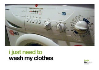 fractal!
inkdesign!
studio!
i just need to
wash my clothes
 
