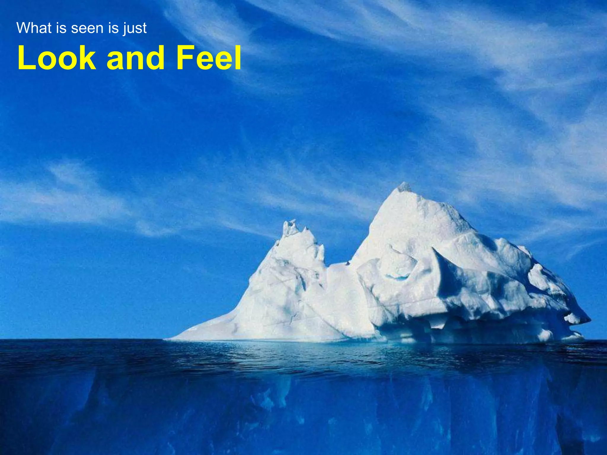 What is seen is just
Look and Feel
 