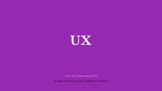 UX
A referential book such as a handbook or manual.
Author: Mirco Pasqualini, January 2015
 