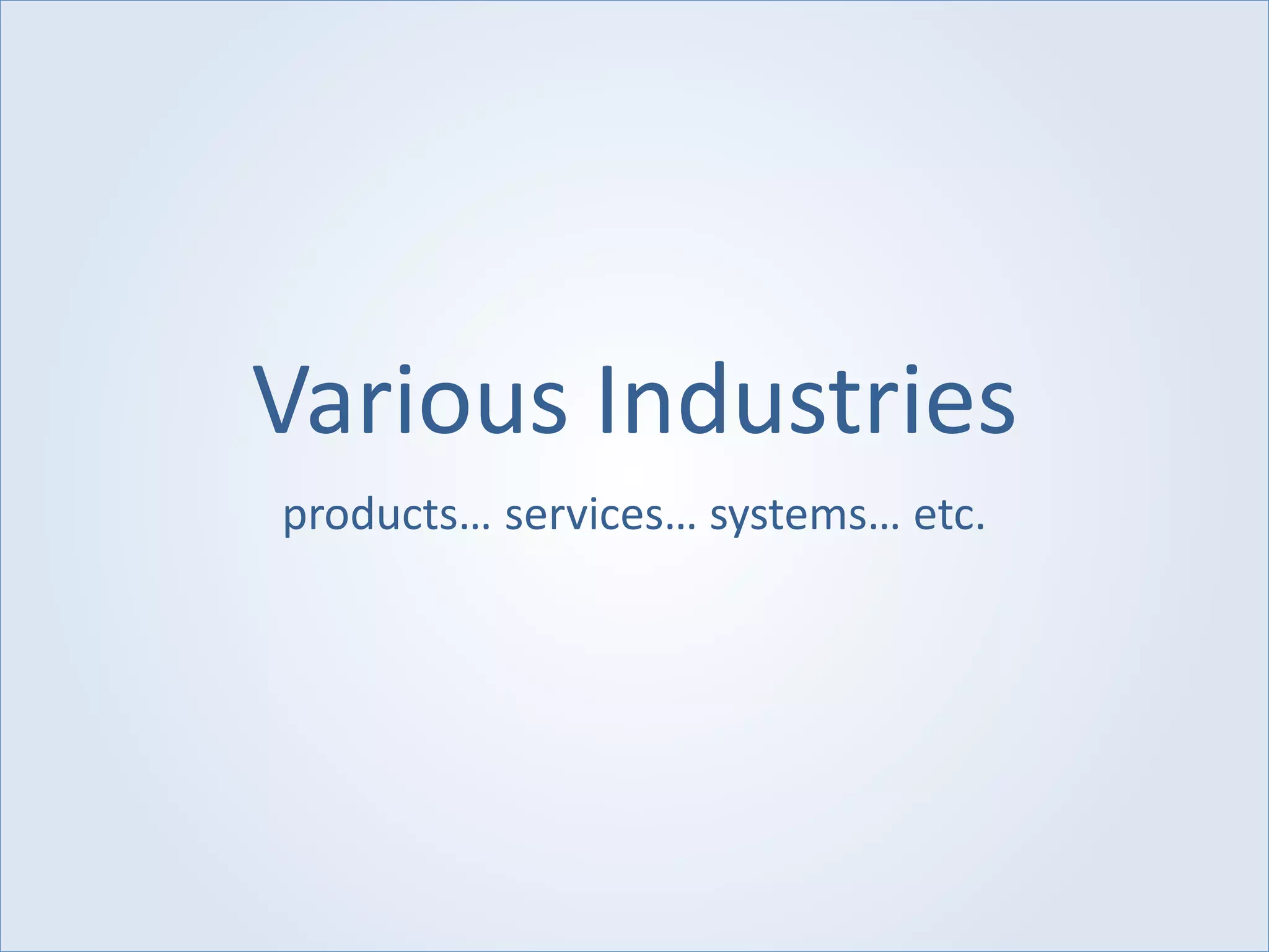 Various Industries
products… services… systems… etc.
 