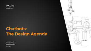 Boon Yew Chew
SapientRazorﬁsh
@boonych
Chatbots:
The Design Agenda
UX.Live
October 2017
 