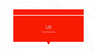 UX
User eXperience
 