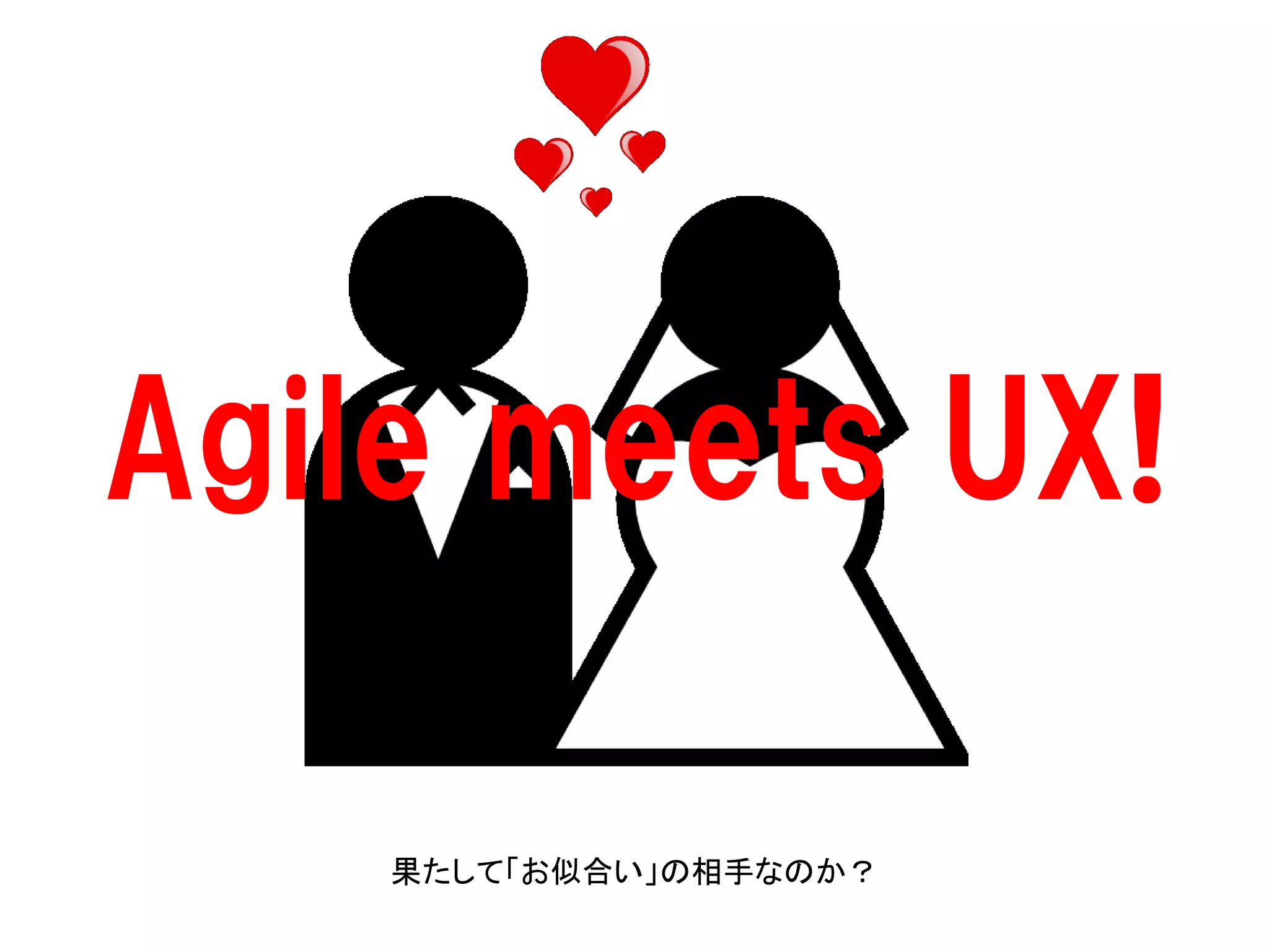 Agile meets UX!
果たして「お似合い」の相手なのか？

 