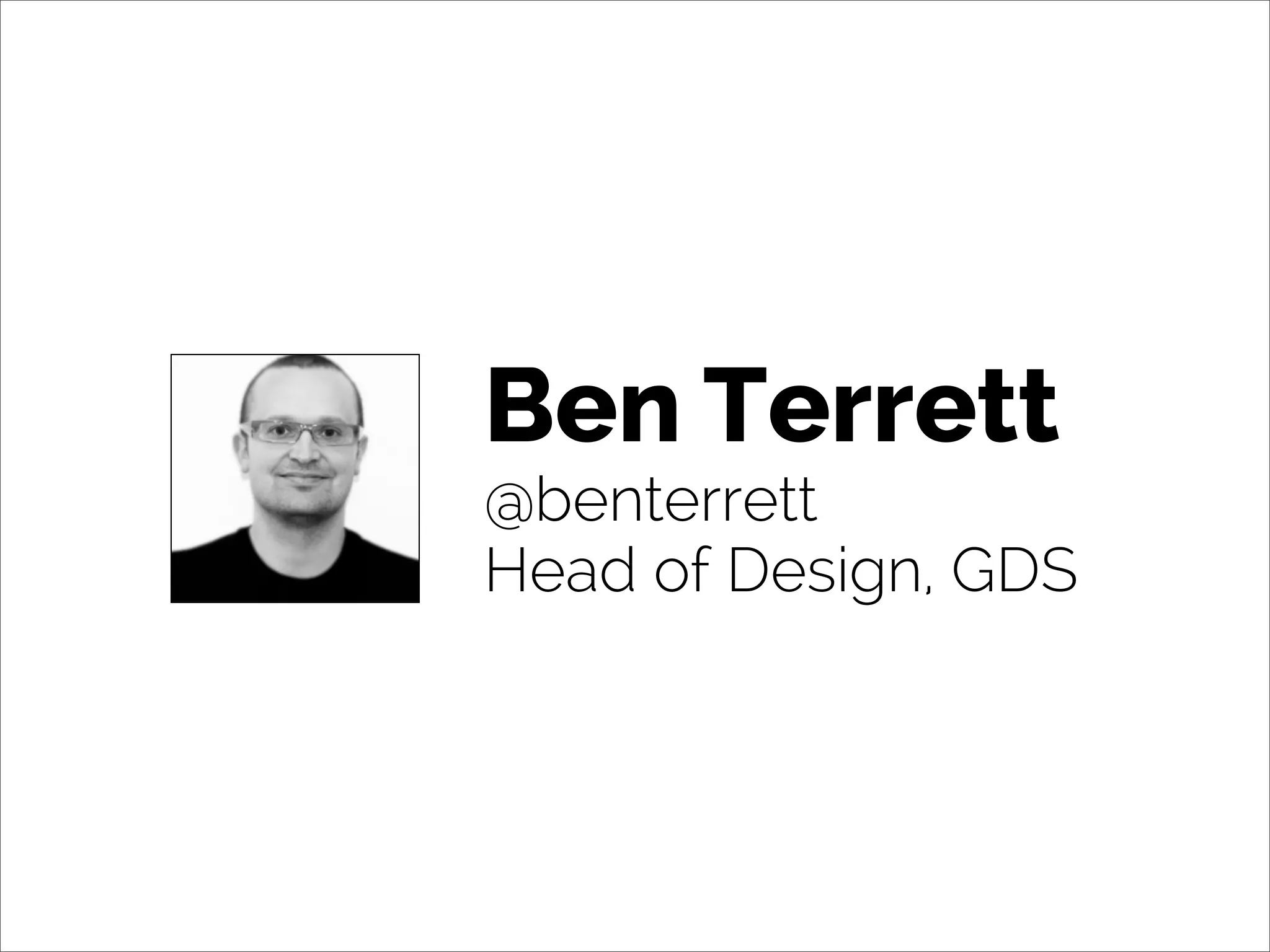 Ben Terrett
@benterrett
Head of Design, GDS
 