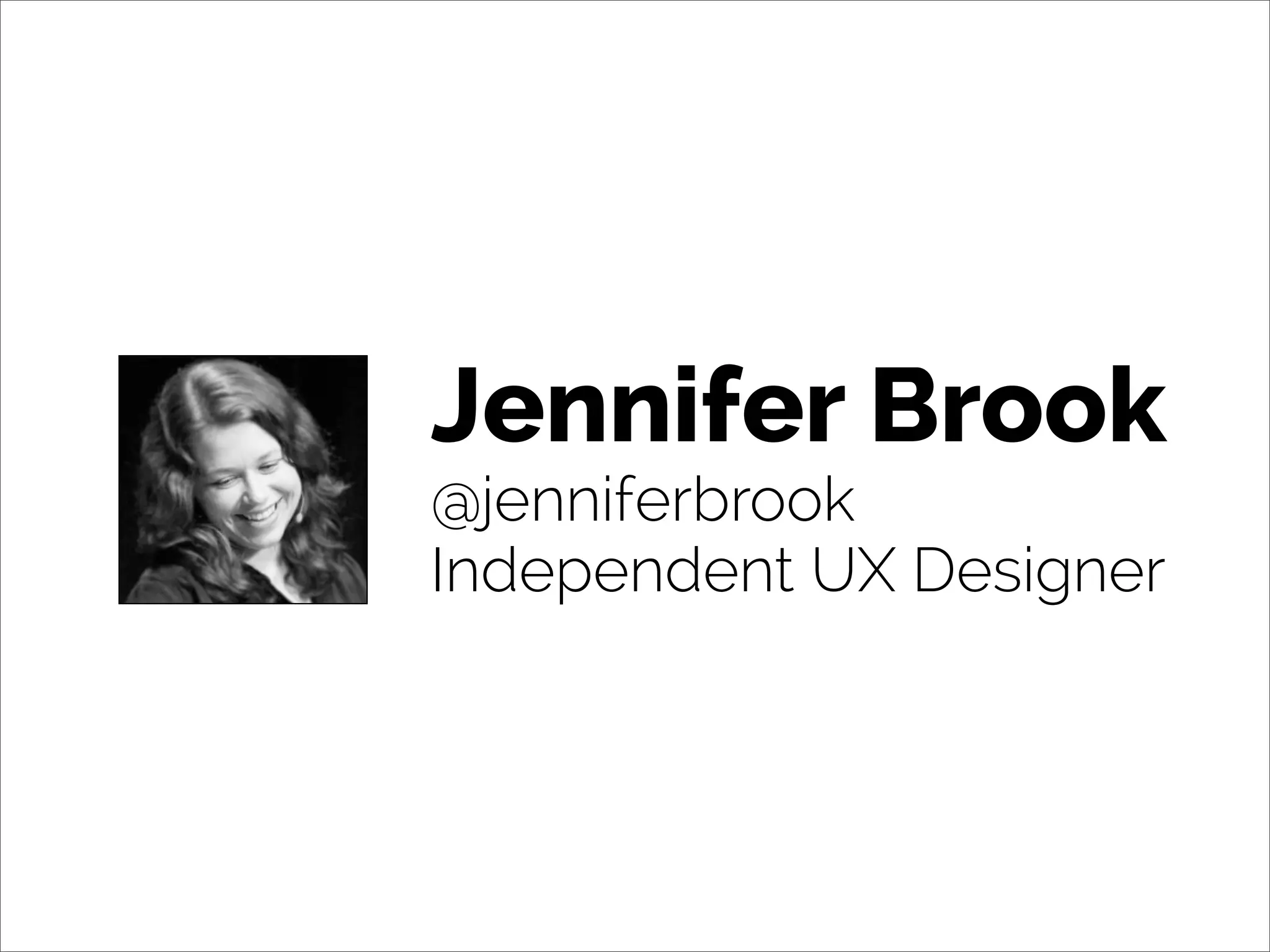 Jennifer Brook
@jenniferbrook
Independent UX Designer
 