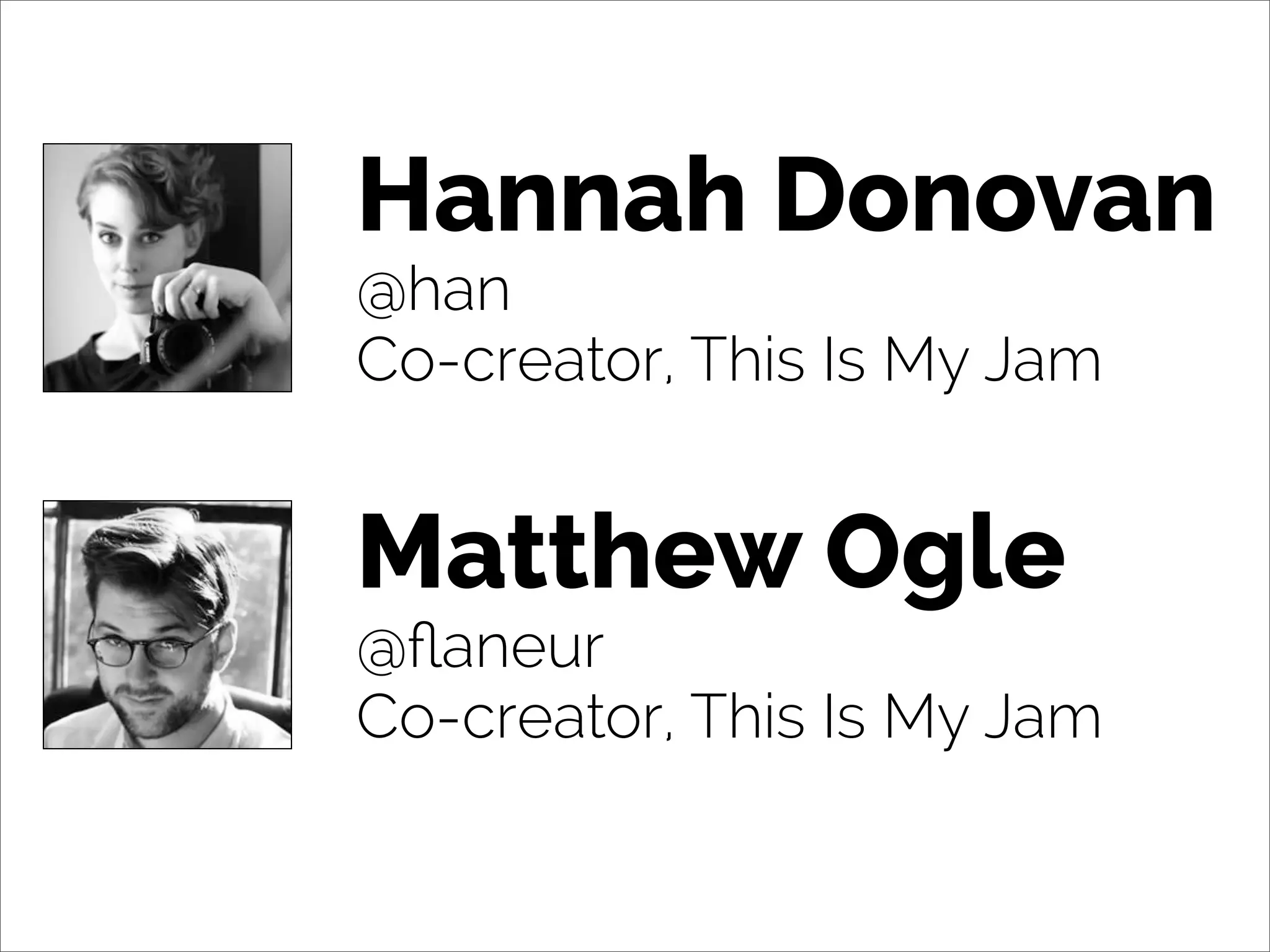 Hannah Donovan
@han
Co-creator, This Is My Jam
Matthew Ogle
@ﬂaneur
Co-creator, This Is My Jam
 