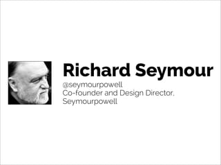 Richard Seymour
@seymourpowell
Co-founder and Design Director,
Seymourpowell
 