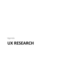 Agenda

UX RESEARCH

 