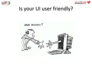 Is your UI user friendly?

 