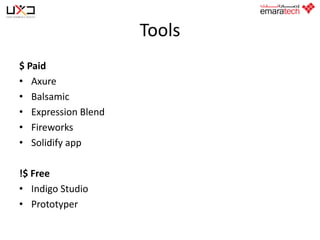 Tools
$ Paid
• Axure
• Balsamic
• Expression Blend
• Fireworks
• Solidify app
!$ Free
• Indigo Studio
• Prototyper

 