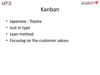 Kanban
•
•
•
•

Japanese - Toyota
Just in type
Lean method
Focusing on the customer values

 