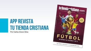 App Revista
tu tienda cristiana
Por Carlos Arturo Silva
 